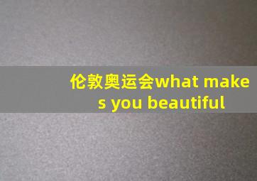 伦敦奥运会what makes you beautiful